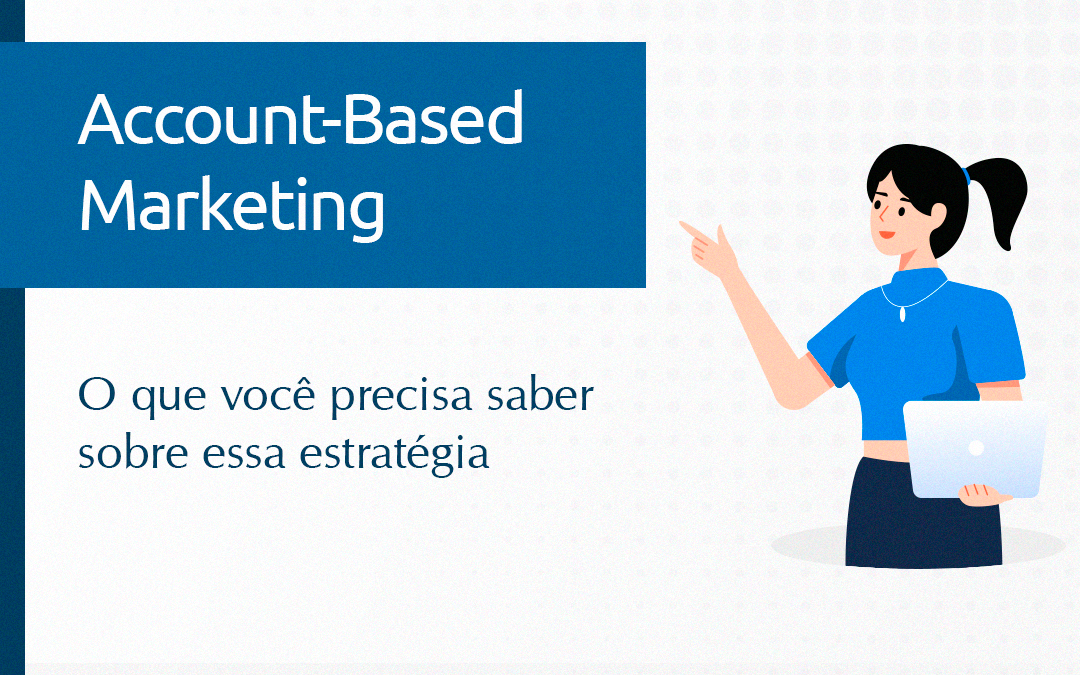 Account-Based Marketing: a estratégia que você precisa conhecer